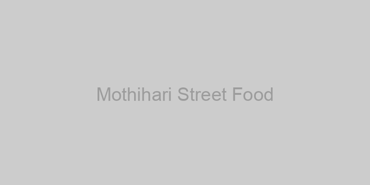 Mothihari Street Food Guide: A Culinary Adventure